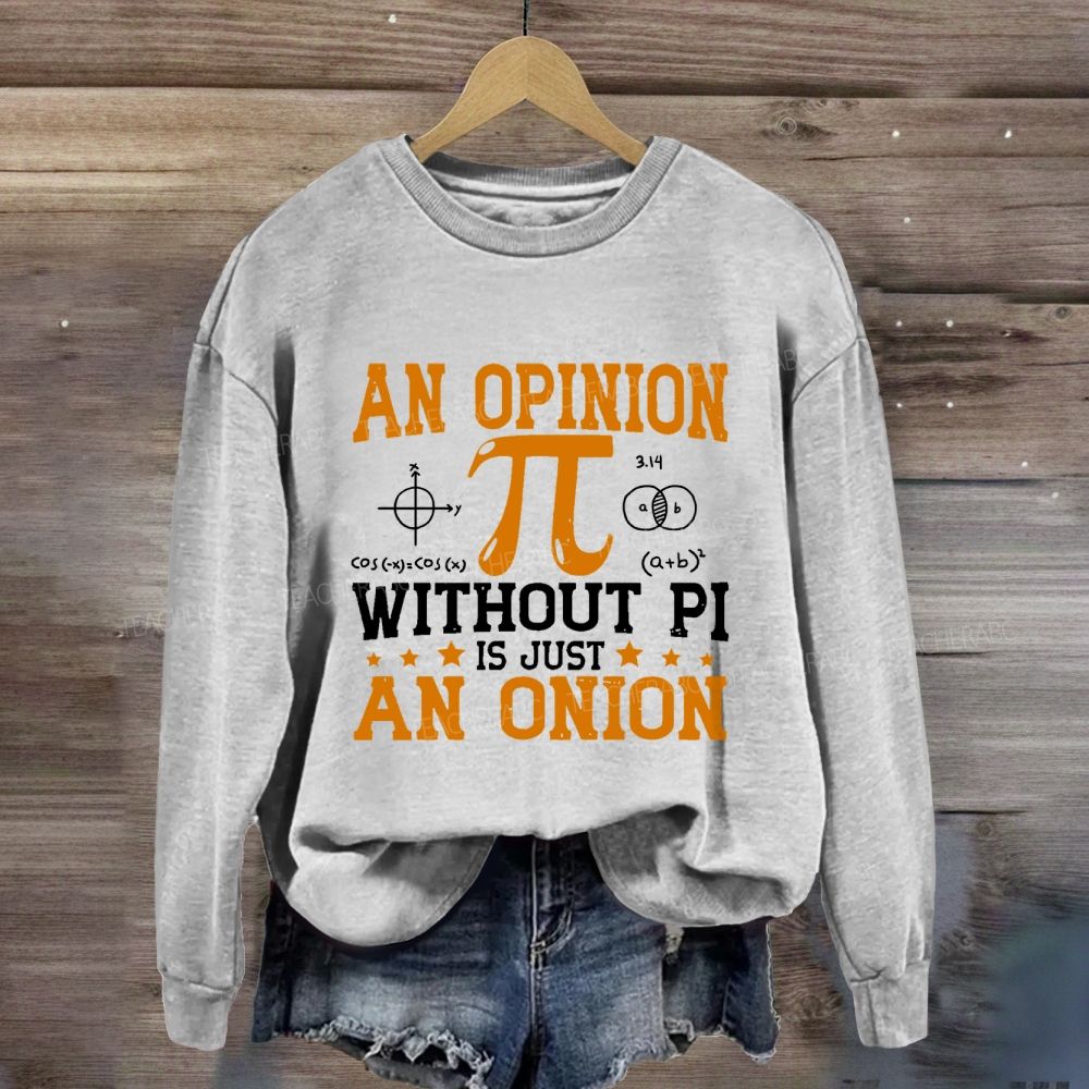 An Opinion Without Pi Is Just An Onion Sweatshirt