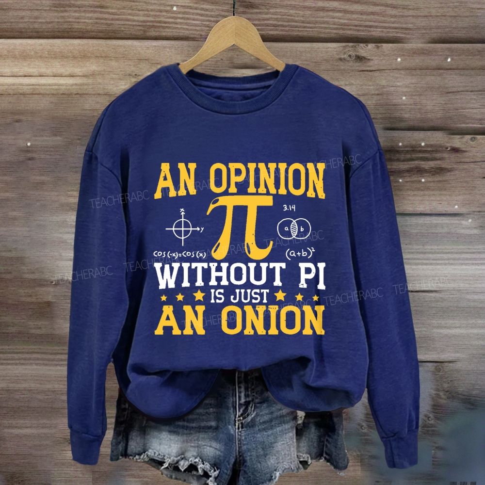 An Opinion Without Pi Is Just An Onion Sweatshirt