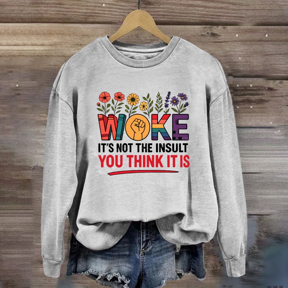 Woke It's Not The Insult You Think It Is  Floral Sweatshirt