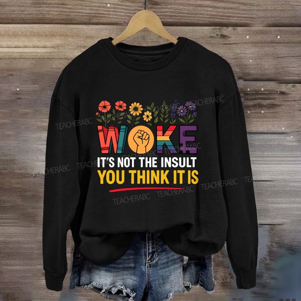 Woke It's Not The Insult You Think It Is  Floral Sweatshirt