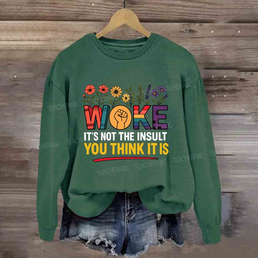 Woke It's Not The Insult You Think It Is  Floral Sweatshirt