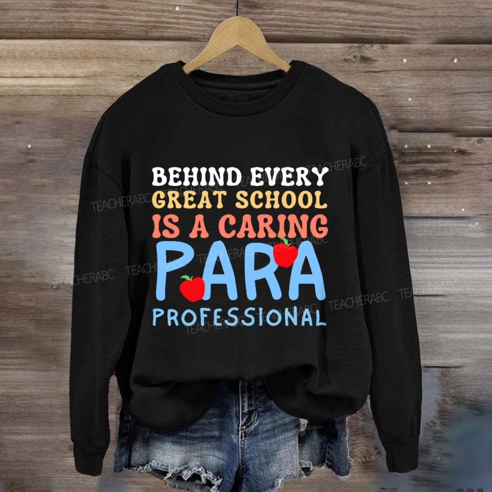 Behind Every Great School Is A Caring Para Professional Teacher Sweatshirt