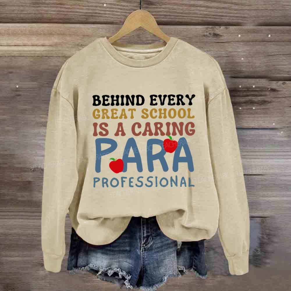 Behind Every Great School Is A Caring Para Professional Teacher Sweatshirt