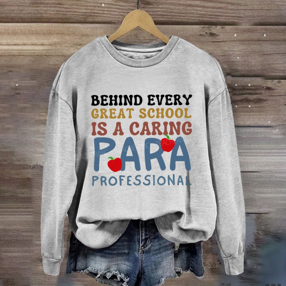 Behind Every Great School Is A Caring Para Professional Teacher Sweatshirt