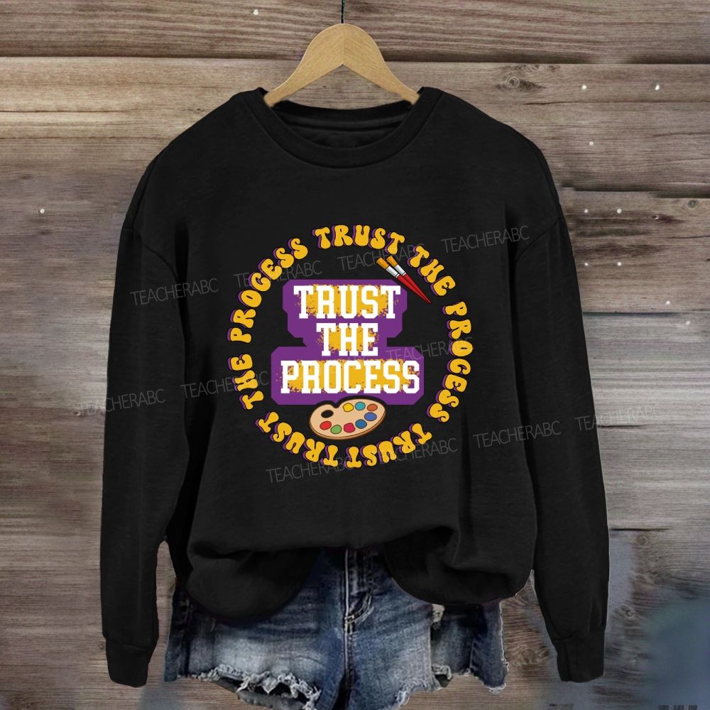 Trust The Process Art Teacher Sweatshirt