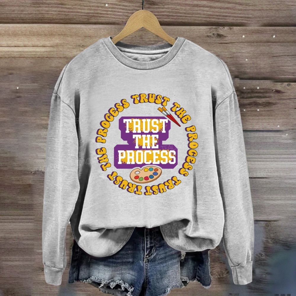 Trust The Process Art Teacher Sweatshirt