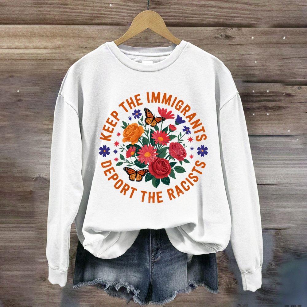 Keep The Immigrants Deport The Racists Sweatshirt