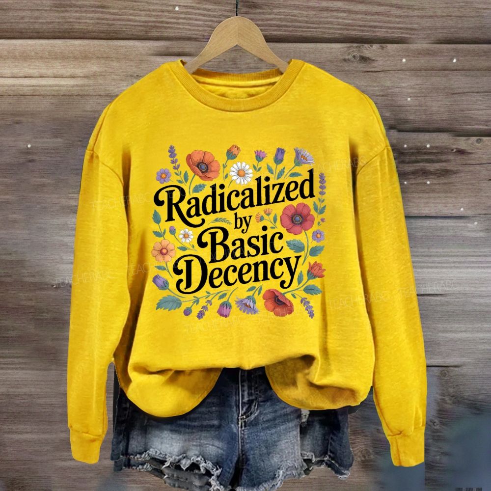 Radicalized By Basic Decency Social Justice Sweatshirt
