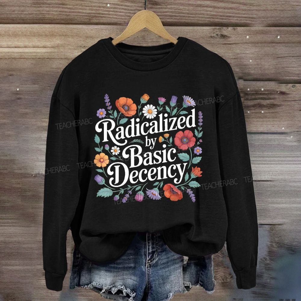 Radicalized By Basic Decency Social Justice Sweatshirt
