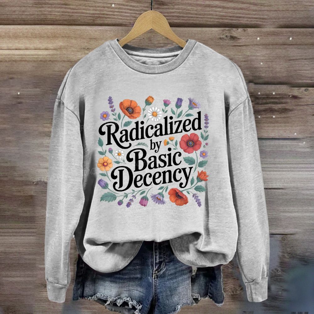 Radicalized By Basic Decency Social Justice Sweatshirt