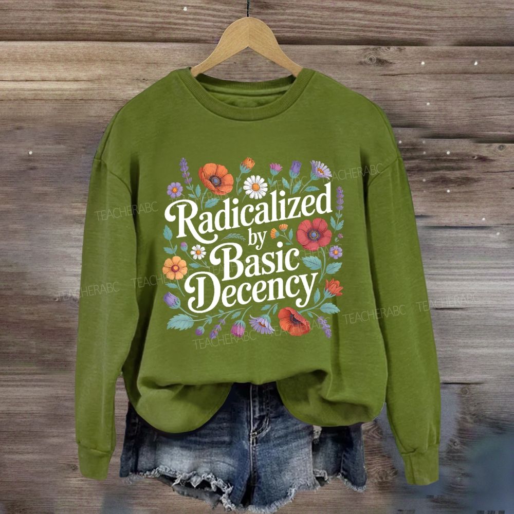 Radicalized By Basic Decency Social Justice Sweatshirt