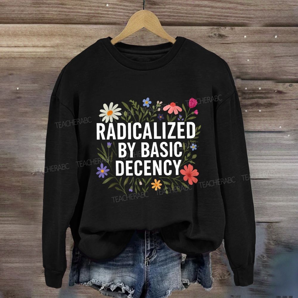 Radicalized By Basic Decency Social Justice Floral Sweatshirt