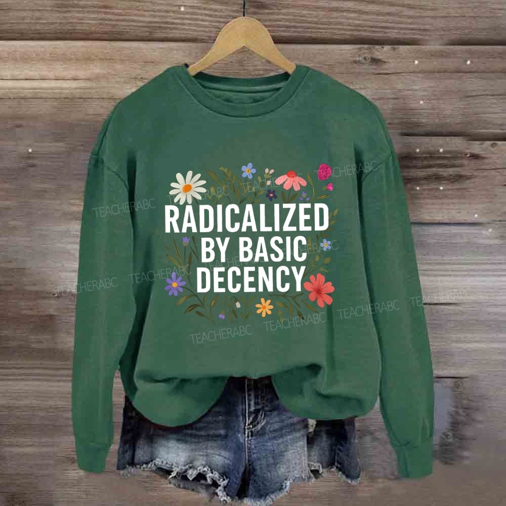 Radicalized By Basic Decency Social Justice Floral Sweatshirt
