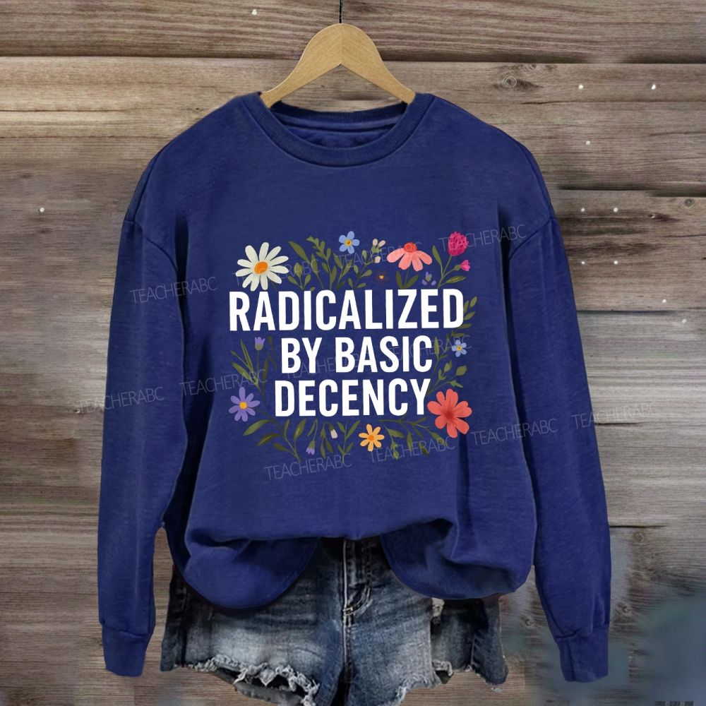 Radicalized By Basic Decency Social Justice Floral Sweatshirt