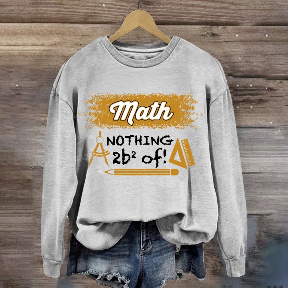 Math Nothing To Be Afraid Of Teacher Sweatshirt