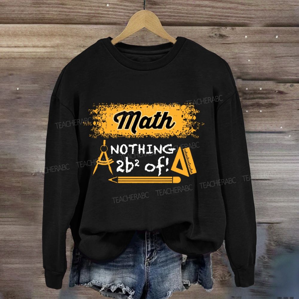 Math Nothing To Be Afraid Of Teacher Sweatshirt