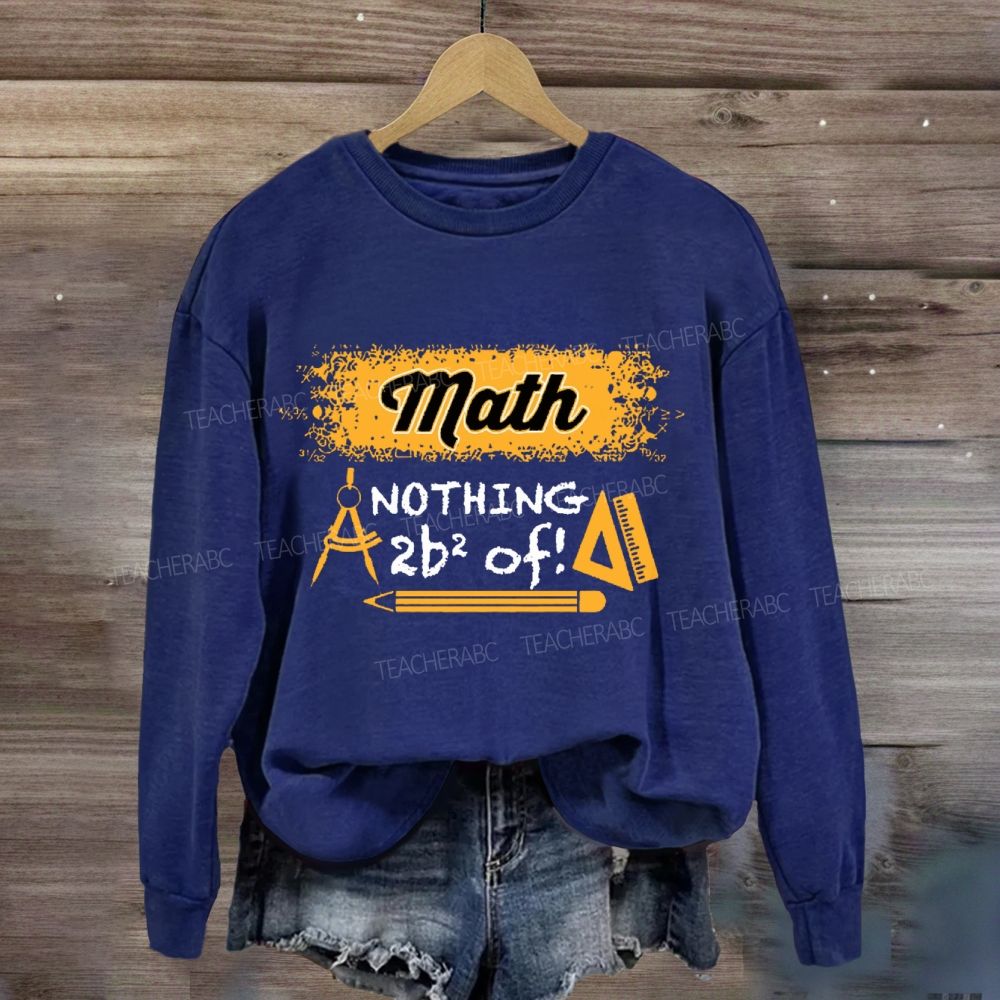Math Nothing To Be Afraid Of Teacher Sweatshirt