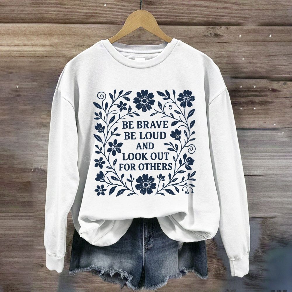 Be Brave Be Loud And Look Out For Others Sweatshirt