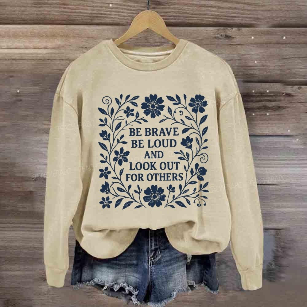 Be Brave Be Loud And Look Out For Others Sweatshirt