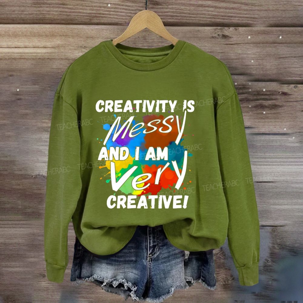 Creativity Is Messy And I Am Very Creative Sweatshirt