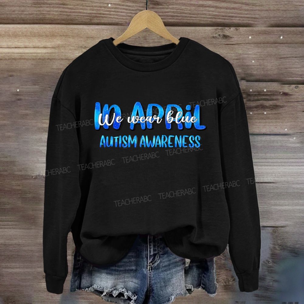 In April We Wear Blue Autism Awareness Blue Letter Sweatshirt