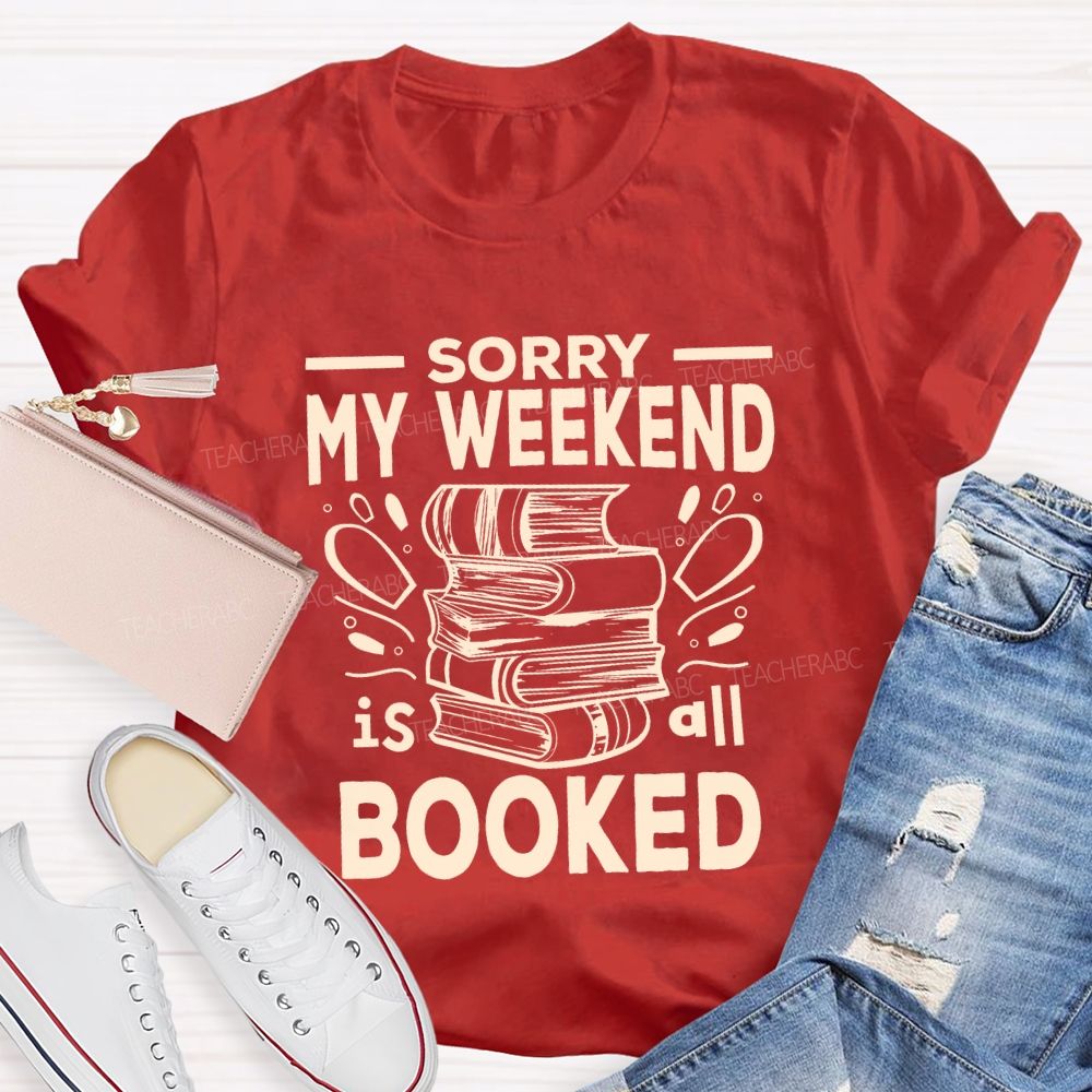 Sorry My Weekend Is All Booked Teacher T-shirt