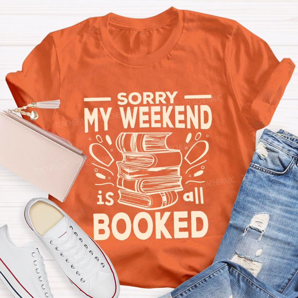 Sorry My Weekend Is All Booked Teacher T-shirt