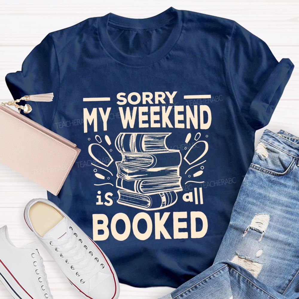 Sorry My Weekend Is All Booked Teacher T-shirt