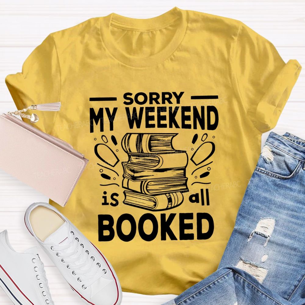 Sorry My Weekend Is All Booked Teacher T-shirt