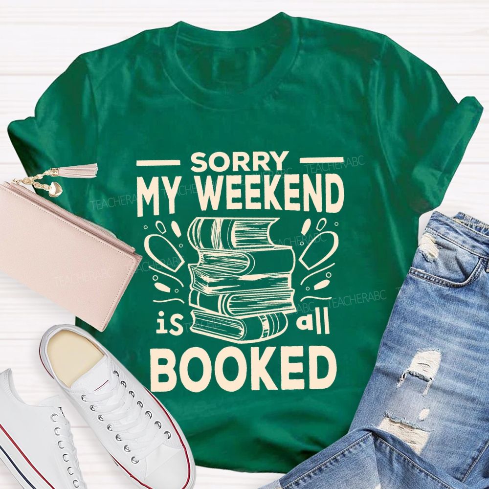 Sorry My Weekend Is All Booked Teacher T-shirt