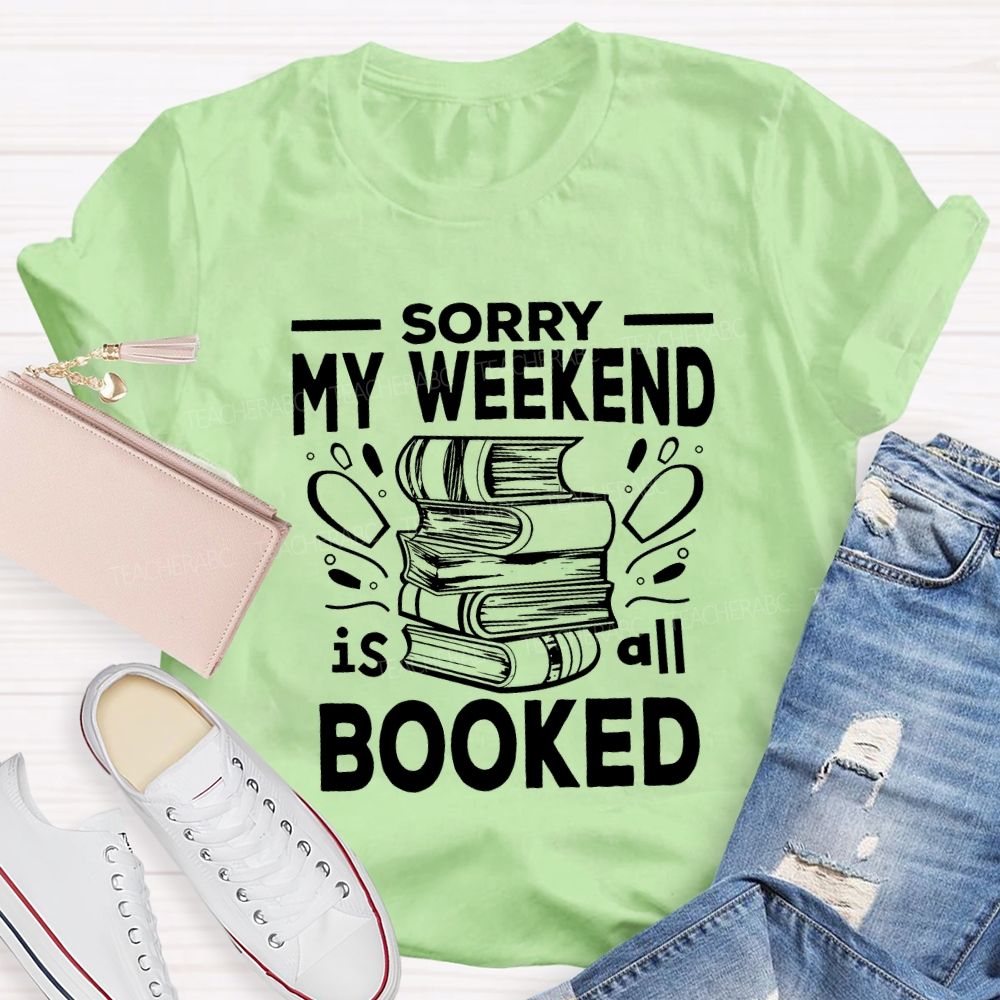 Sorry My Weekend Is All Booked Teacher T-shirt