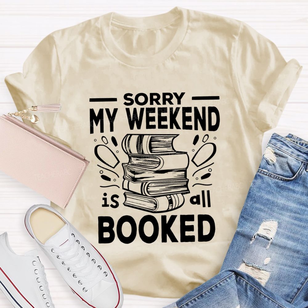 Sorry My Weekend Is All Booked Teacher T-shirt