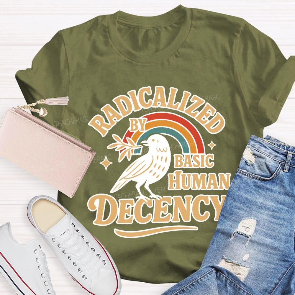Radicalized By Basic Human Decency Teacher T-shirt
