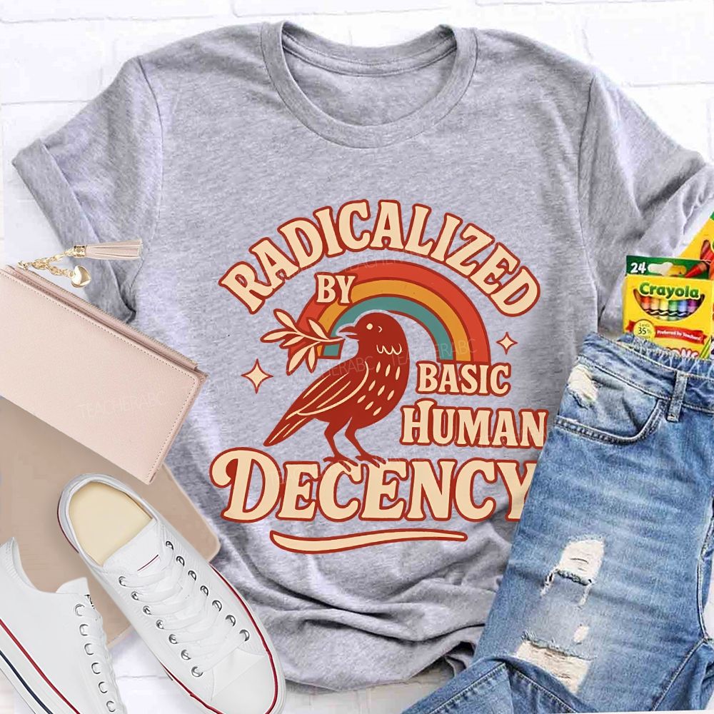 Radicalized By Basic Human Decency Teacher T-shirt