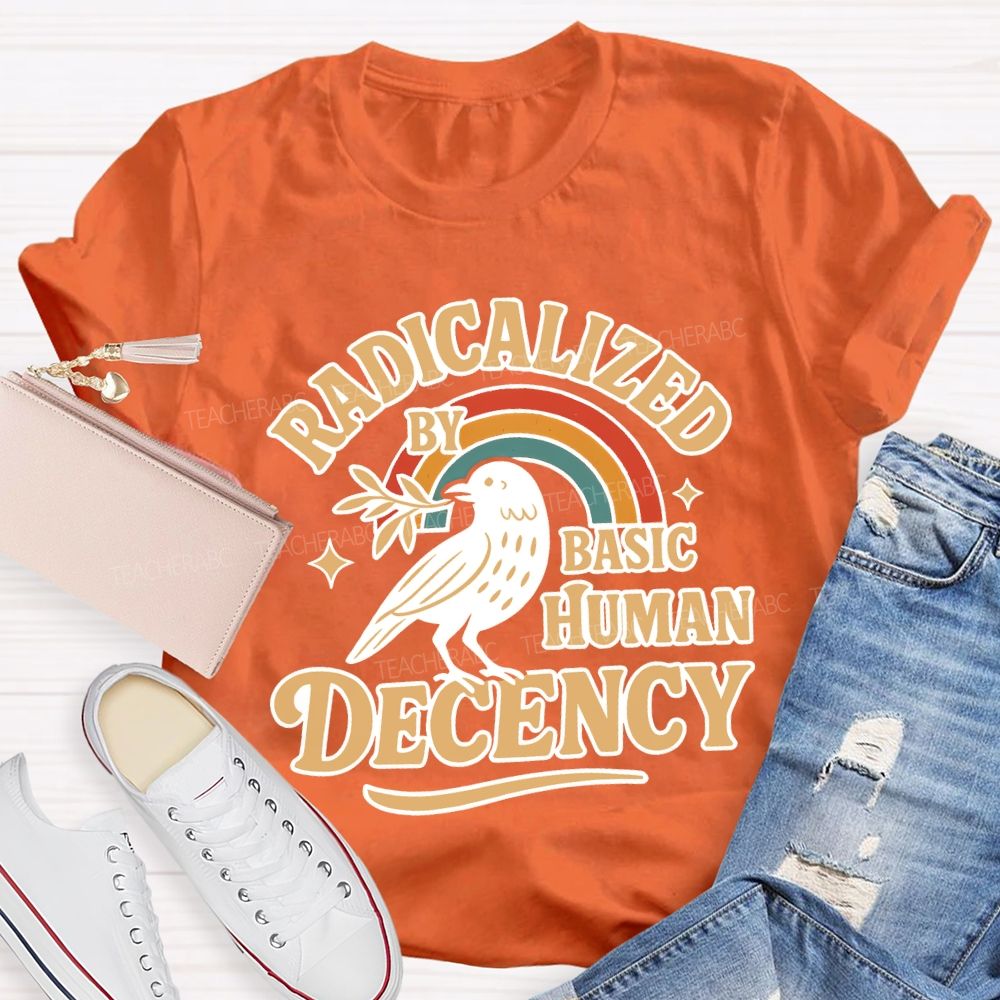 Radicalized By Basic Human Decency Teacher T-shirt
