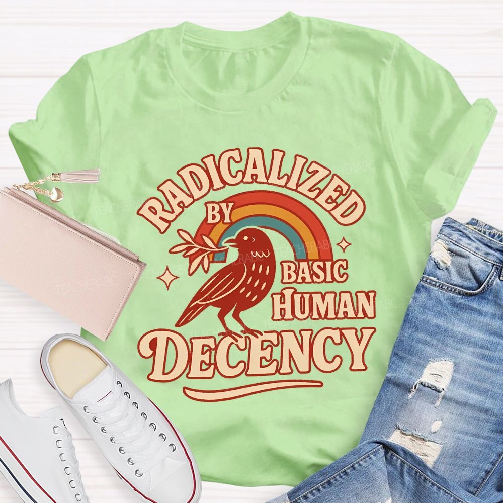 Radicalized By Basic Human Decency Teacher T-shirt