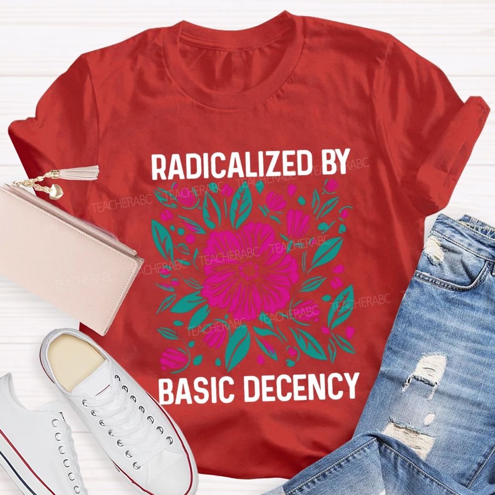 Radicalized By Basic Decency Teacher T-shirt