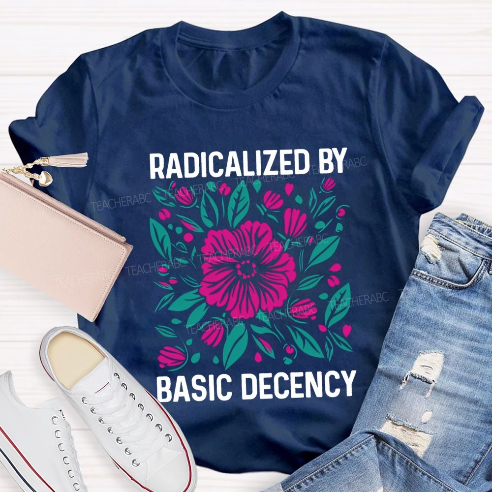Radicalized By Basic Decency Teacher T-shirt
