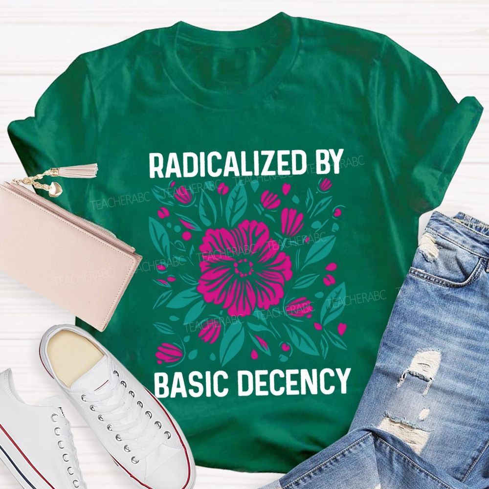 Radicalized By Basic Decency Teacher T-shirt