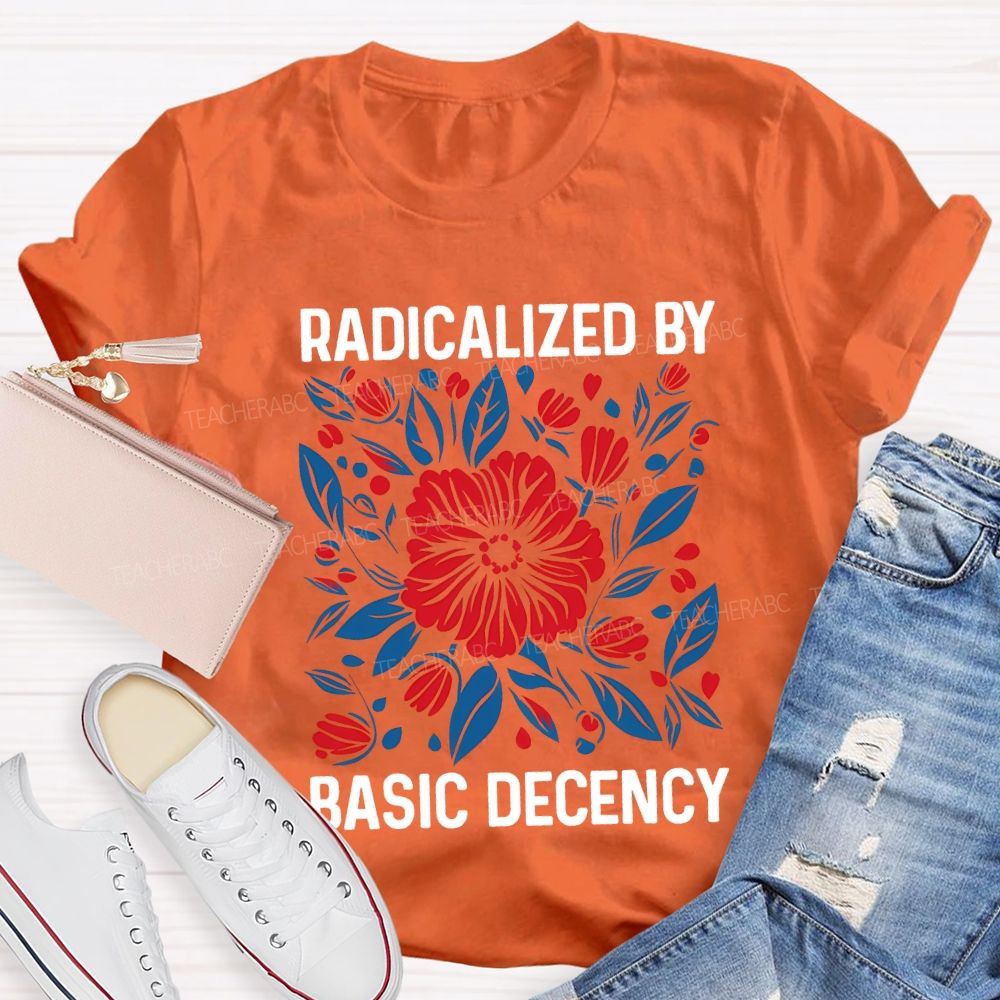 Radicalized By Basic Decency Teacher T-shirt
