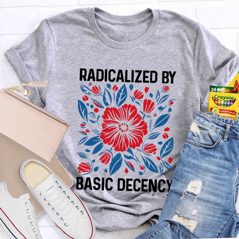 Radicalized By Basic Decency Teacher T-shirt