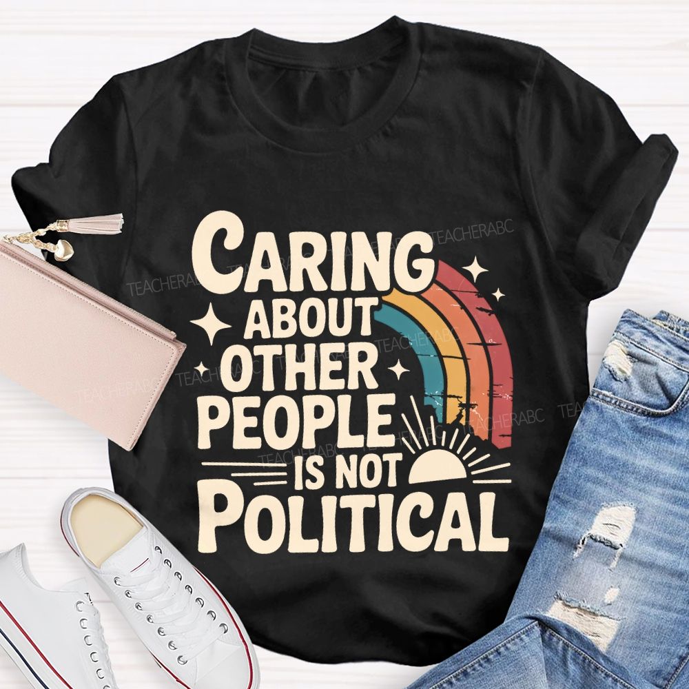 Caring About Other People Is Not Political Teacher T-shirt