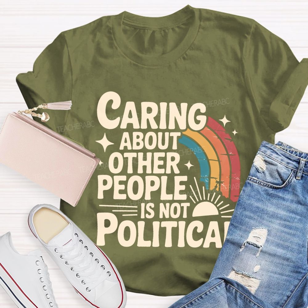 Caring About Other People Is Not Political Teacher T-shirt