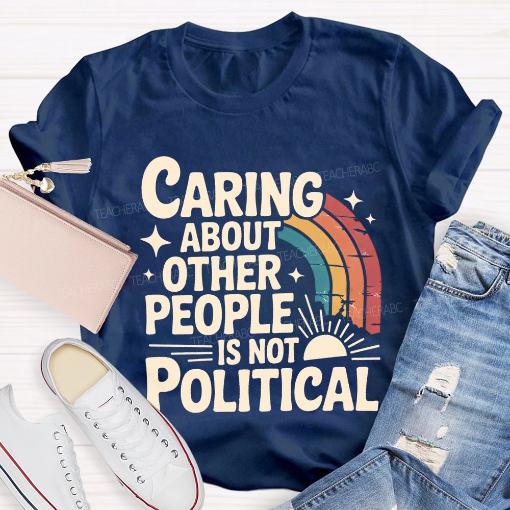 Caring About Other People Is Not Political Teacher T-shirt