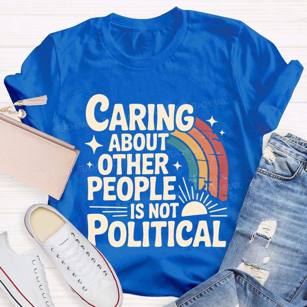 Caring About Other People Is Not Political Teacher T-shirt