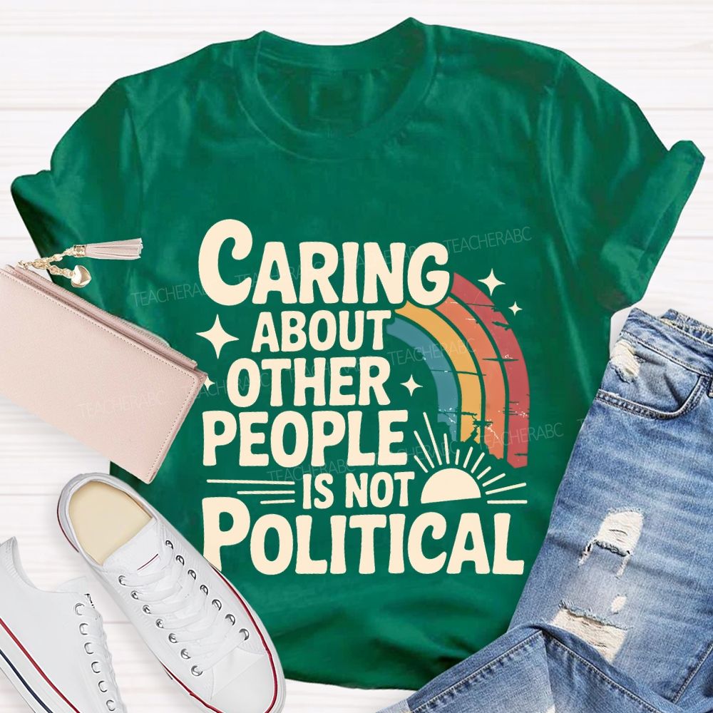 Caring About Other People Is Not Political Teacher T-shirt