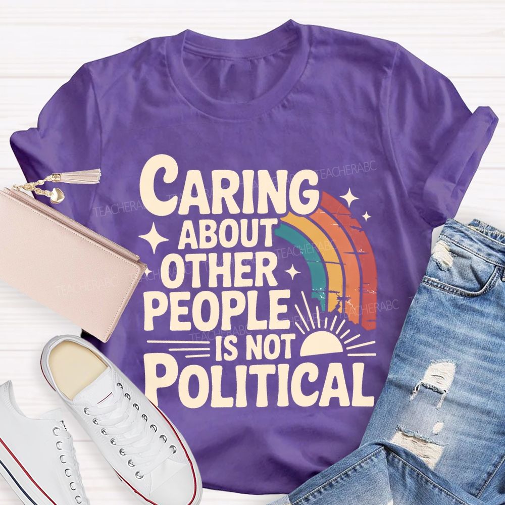 Caring About Other People Is Not Political Teacher T-shirt