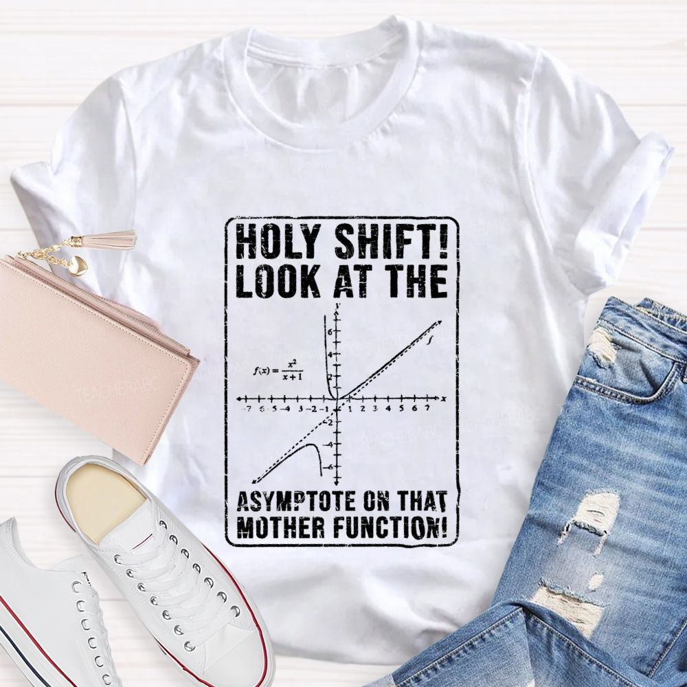 Holy Shift Check Out The Asymptote On That Mother Function Teacher T-shirt