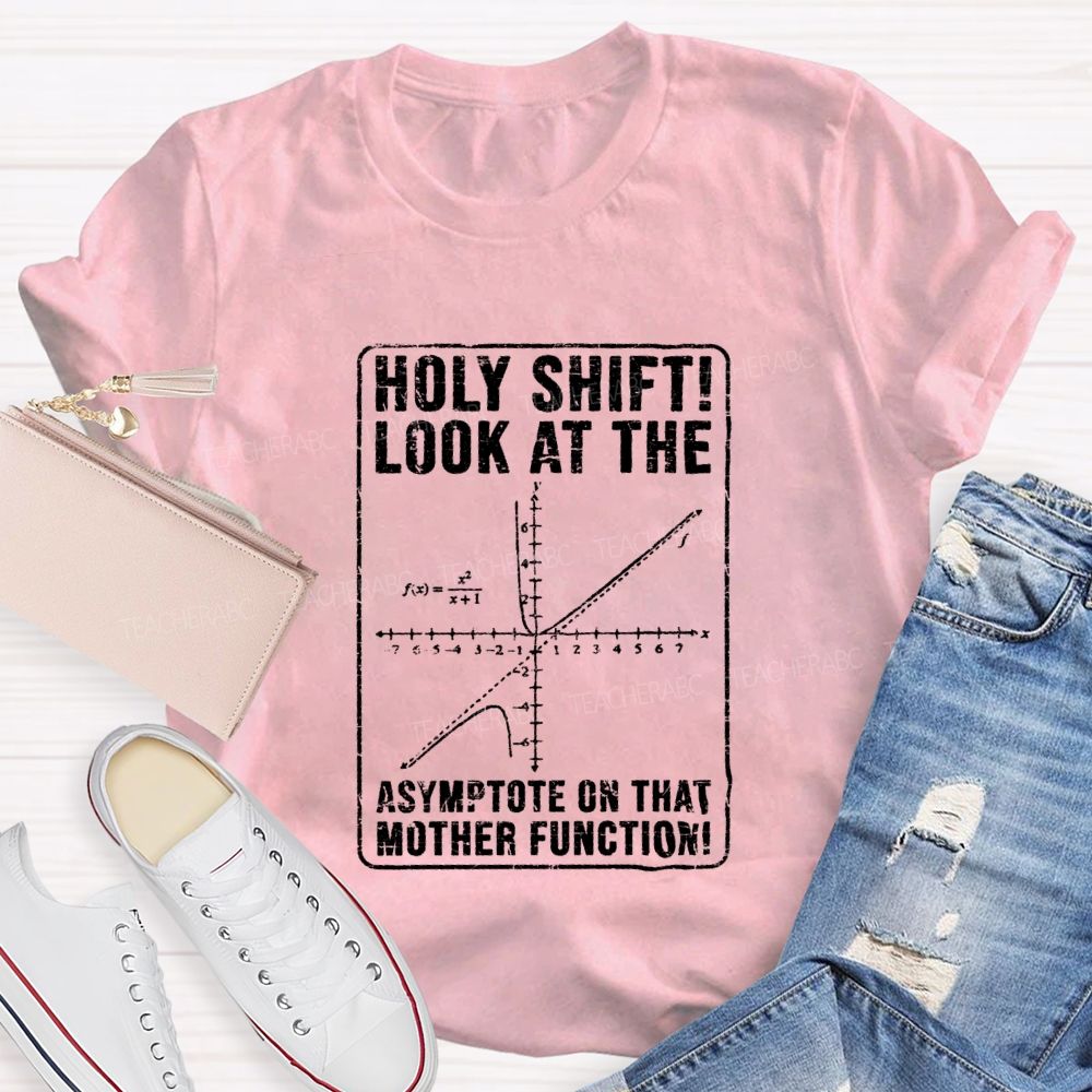 Holy Shift Check Out The Asymptote On That Mother Function Teacher T-shirt