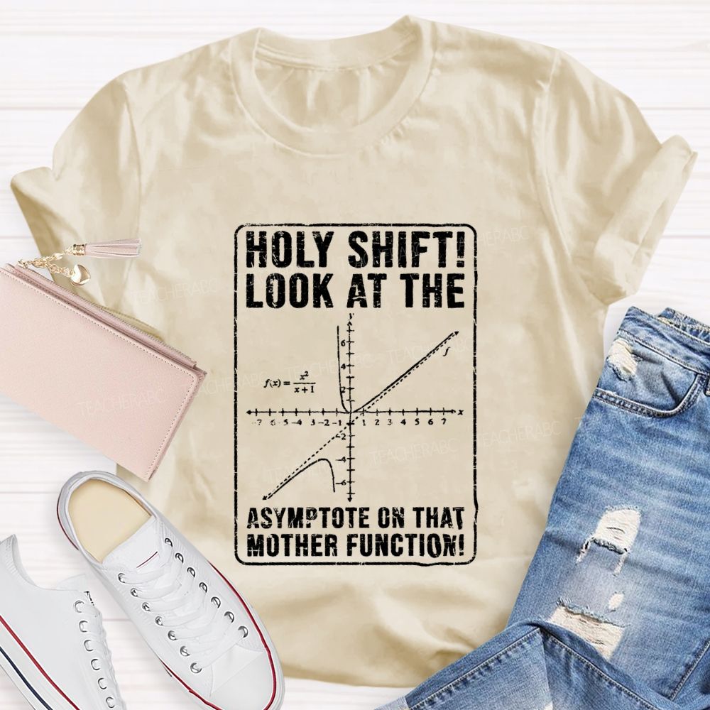 Holy Shift Check Out The Asymptote On That Mother Function Teacher T-shirt